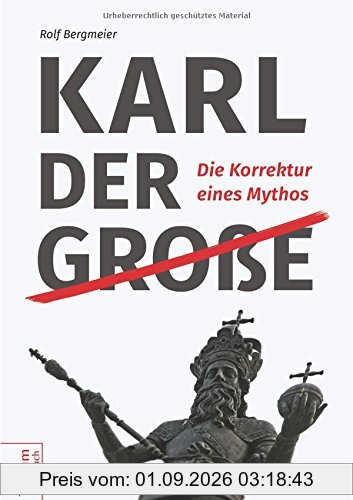 Karl der Große: Die Korrektur eines Mythos