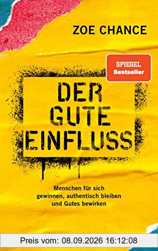 Der gute Einfluss: Menschen für sich gewinnen, authentisch bleiben und Gutes bewirken