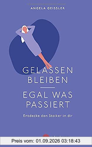Gelassen bleiben - egal was passiert: Entdecke den Stoiker in dir