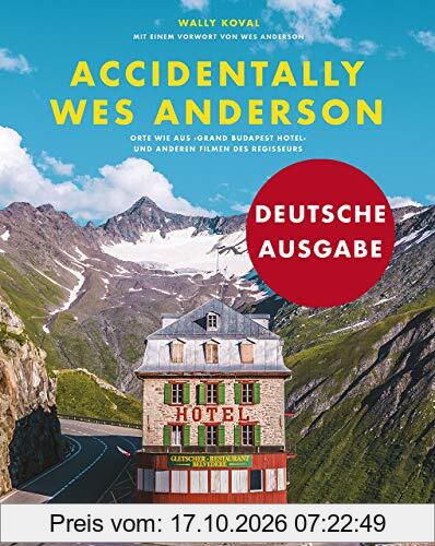 Accidentally Wes Anderson (Deutsche Ausgabe): Orte wie aus »Grand Budapest Hotel« und anderen Filmen des Regisseurs