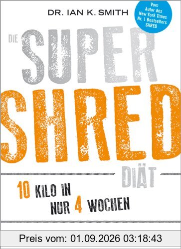 Die SUPER SHRED Diät: 10 Kilo in 4 Wochen (Einzeltitel)