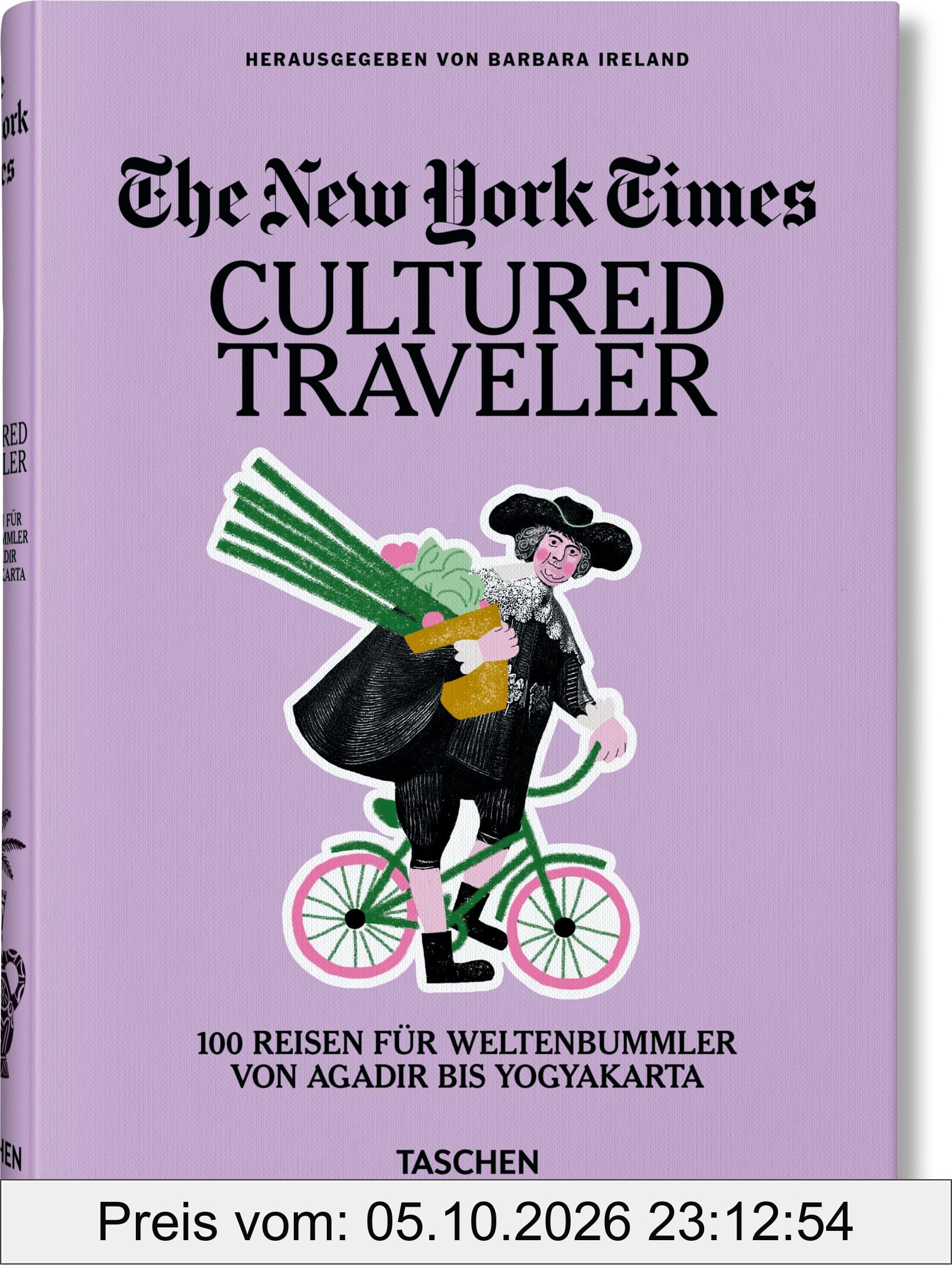 The New York Times. Cultured Traveler. 100 Reisen für Weltenbummler von Agadir bis Yogyakarta