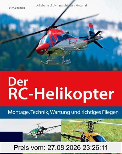 Der RC-Helikopter: Montage, Technik, Wartung und richtiges Fliegen