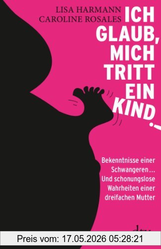 Lisa Harmann Ich Glaub, Mich Tritt Ein Kind!, Bekenntnisse Einer Schwangeren ... Und Schonungslose Wahrheiten Einer Dreifachen Mutter