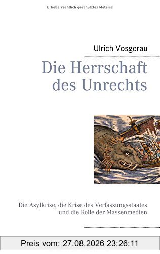 Die Herrschaft des Unrechts: Die Asylkrise, die Krise des Verfassungsstaates und die Rolle der Massenmedien