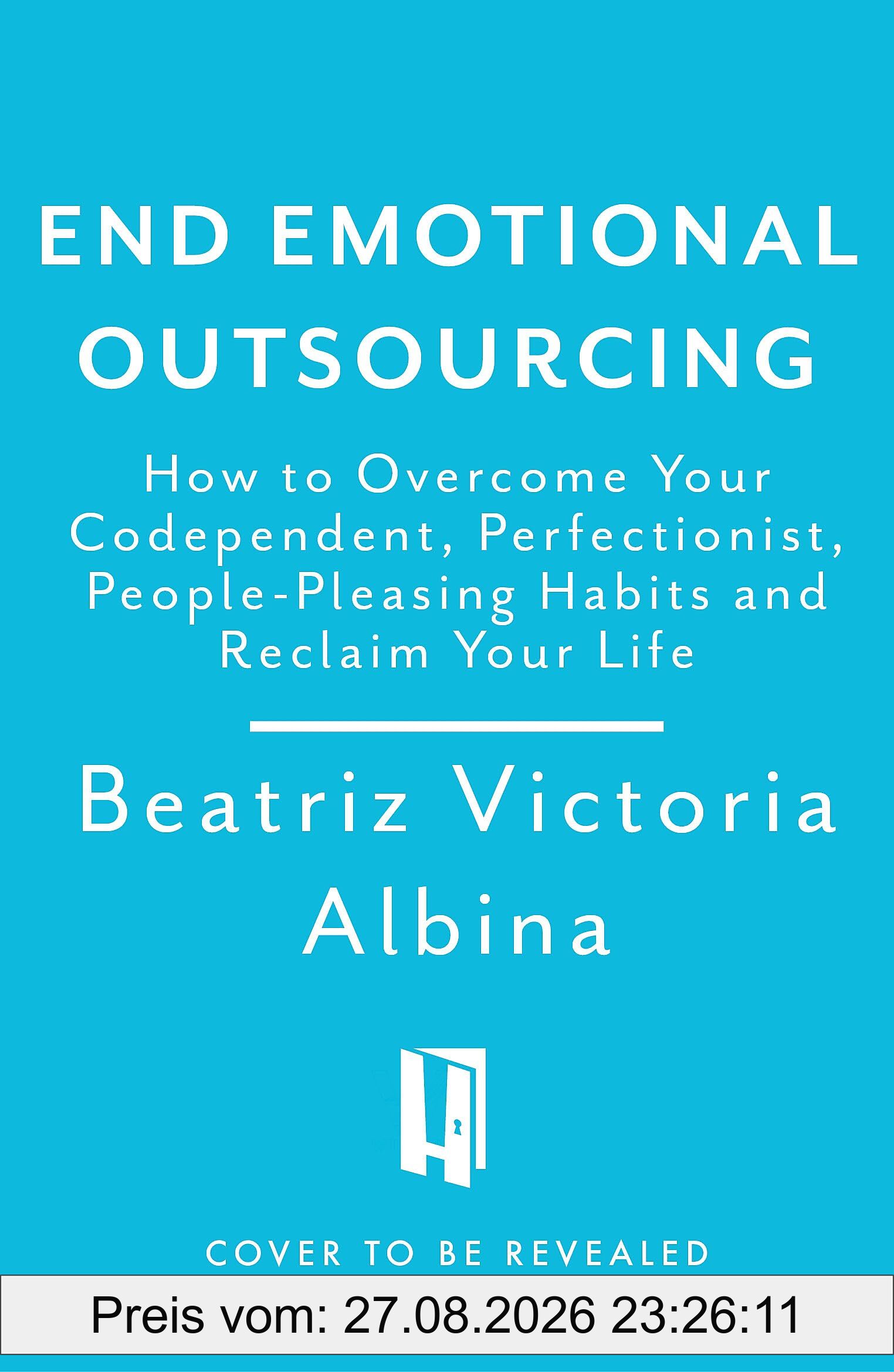 End Emotional Outsourcing: How to Overcome Your Codependent, Perfectionist, People-Pleasing Habits