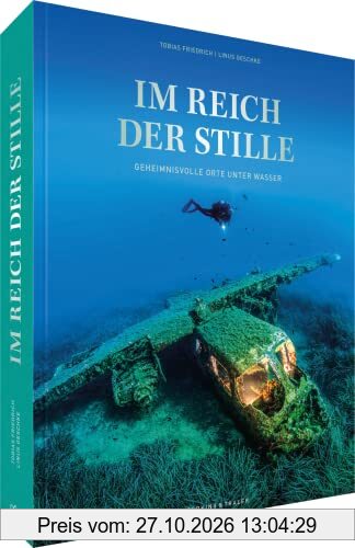 Bildband Natur – Im Reich der Stille: Geheimnisvolle Orte unter Wasser. Ein Tiefsee Bildband über faszinierende Wracks und versunkene …