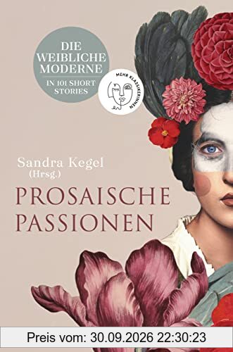 Prosaische Passionen: Die weibliche Moderne in 101 Short Stories - Übersetzungen aus 25 Weltsprachen