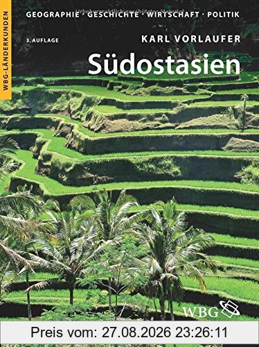 Südostasien: Brunei, Indonesien, Kambodscha, Laos, Malaysia, Myanmar, Osttimor, Philippinen, Singapur, Thailand, Vietnam. Geographie, Geschichte, Wirtschaft, Politik (WBG Länderkunden)