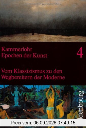 Epochen der Kunst 4. Neuausgabe: 19. und 20. Jahrhundert. Vom Klassizismus zu den Wegbereitern der Moderne
