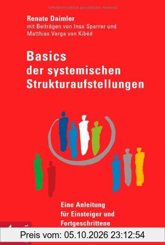 Basics der Systemischen Strukturaufstellungen: Eine Anleitung für Einsteiger und Fortgeschrittene - mit Beiträgen von Insa Sparrer und …