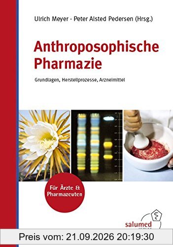 Anthroposophische Pharmazie: Grundlagen, Herstellprozesse, Arzneimittel