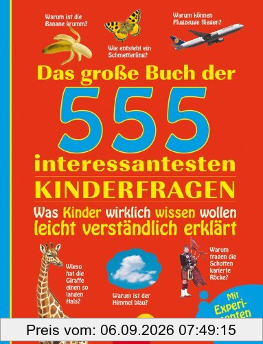 Das große Buch der 555 interessantesten Kinderfragen: Was Kinder wirklich wissen wollen leicht verständlich erklärt