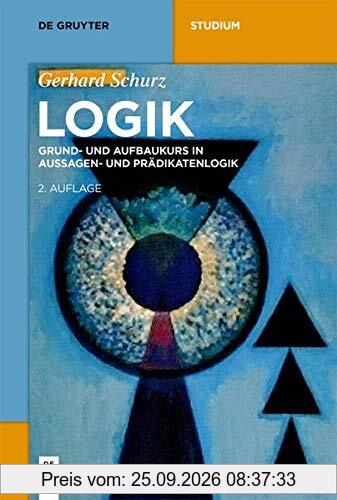 Logik: Grund- und Aufbaukurs in Aussagen- und Prädikatenlogik (De Gruyter Studium)