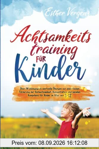 Achtsamkeitstraining für Kinder: Über 90 pädagogisch wertvolle Übungen zur spielerischen Förderung der Aufmerksamkeit, Konzentration und sozialen Kompetenz für Kinder im Alter von 3-12
