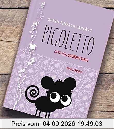 Rigoletto - Oper von Giuseppe Verdi: Aus der Buchreihe OPERN EINFACH ERKLÄRT