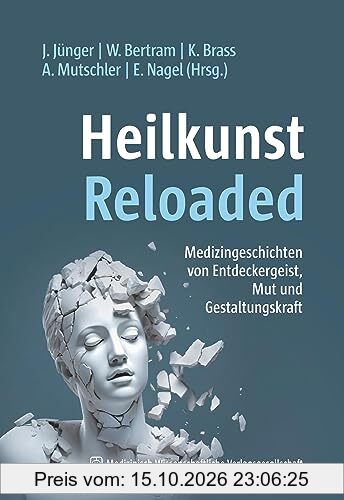 Heilkunst Reloaded: Medizingeschichten von Entdeckergeist, Mut und Gestaltungskraft