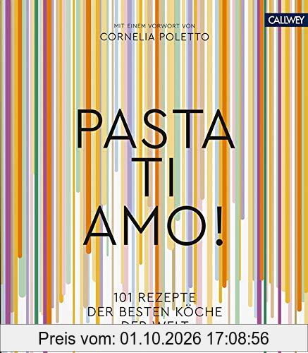 Pasta, ti amo!: 101 Rezepte, der besten Köche der Welt