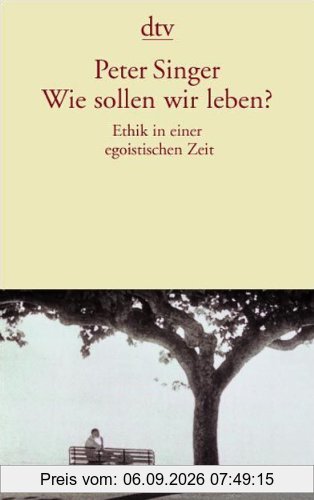 Wie sollen wir leben?: Ethik in einer egoistischen Zeit