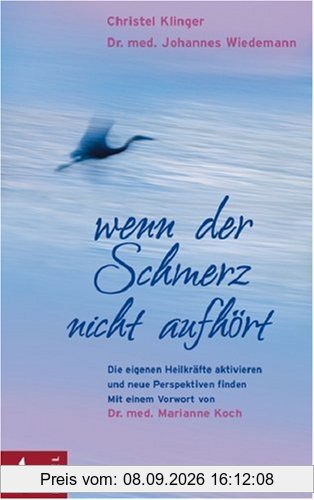 Wenn der Schmerz nicht aufhört: Die eigenen Heilkräfte aktivieren und neue Perspektiven finden. Mit einem Vorwort von Dr. med. Marianne Koch
