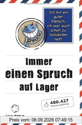 Ich bin ein guter Mensch, ich war auch schon zu Vollidioten nett!: Immer einen Spruch auf Lager