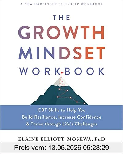 Elliott-Moskwa, Elaine, Ph.D. The Growth Mindset Workbook, Cbt Skills To Help You Build Resilience, Increase Confidence & Thrive Through Life's Challenges