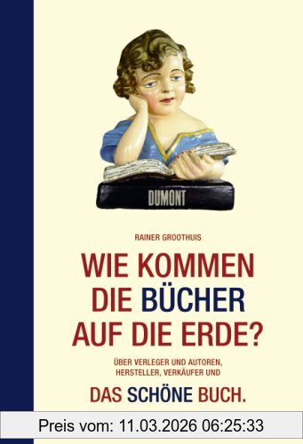 Rainer Groothuis Wie Kommen Die Bücher Auf Die Erde?, Über Verleger Und Autoren, Hersteller, Verkäufer Und, Das Schöne Buch. Nebst Kleiner Warenkunde
