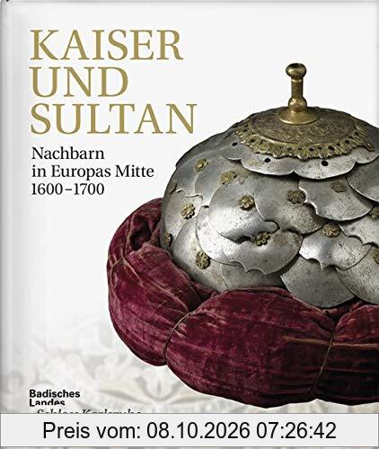 Kaiser und Sultan: Nachbarn in Europas Mitte 1600-1700