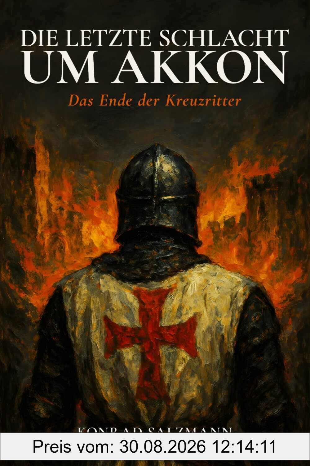 Die letzte Schlacht um Akkon: Das Ende der Kreuzritter: Historischer Roman: Die Belagerung von 1291 und drei Schicksale zwischen Templer, Mamluken und ... des Königreichs Jerusalem im Heiligen Land