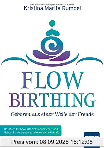 FlowBirthing - Geboren aus einer Welle der Freude: Das Buch für bewusste Schwangerschaft und Geburt im Vertrauen auf die weibliche Urkraft
