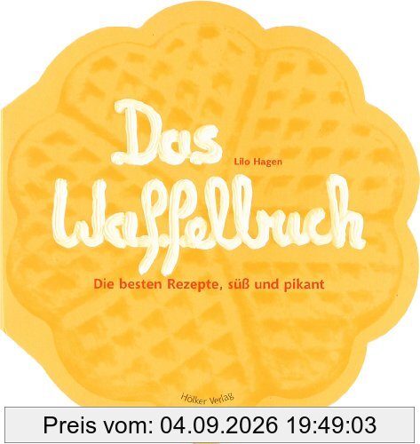 Das Waffelbuch: Über 60 Rezepte, süß und pikant