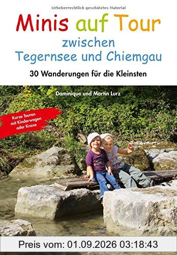 Kinderwagen Wanderungen: Minis auf Tour zwischen Tegernsee und Chiemgau. 30 Wanderungen für die Kleinsten in einem Wanderführer mit kurzen Ausflügen und Wandertouren mit kleinen Kindern.