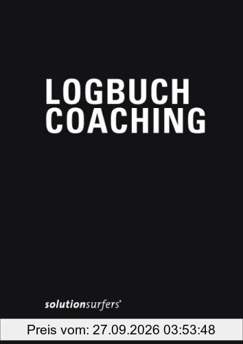 Logbuch Coaching: Das persönliche Arbeitsbuch für professionelle Coaches