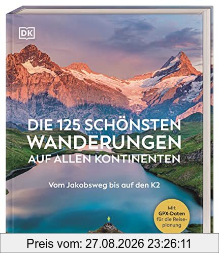 Die 125 schönsten Wanderungen auf allen Kontinenten: Vom Jakobsweg bis auf den K2