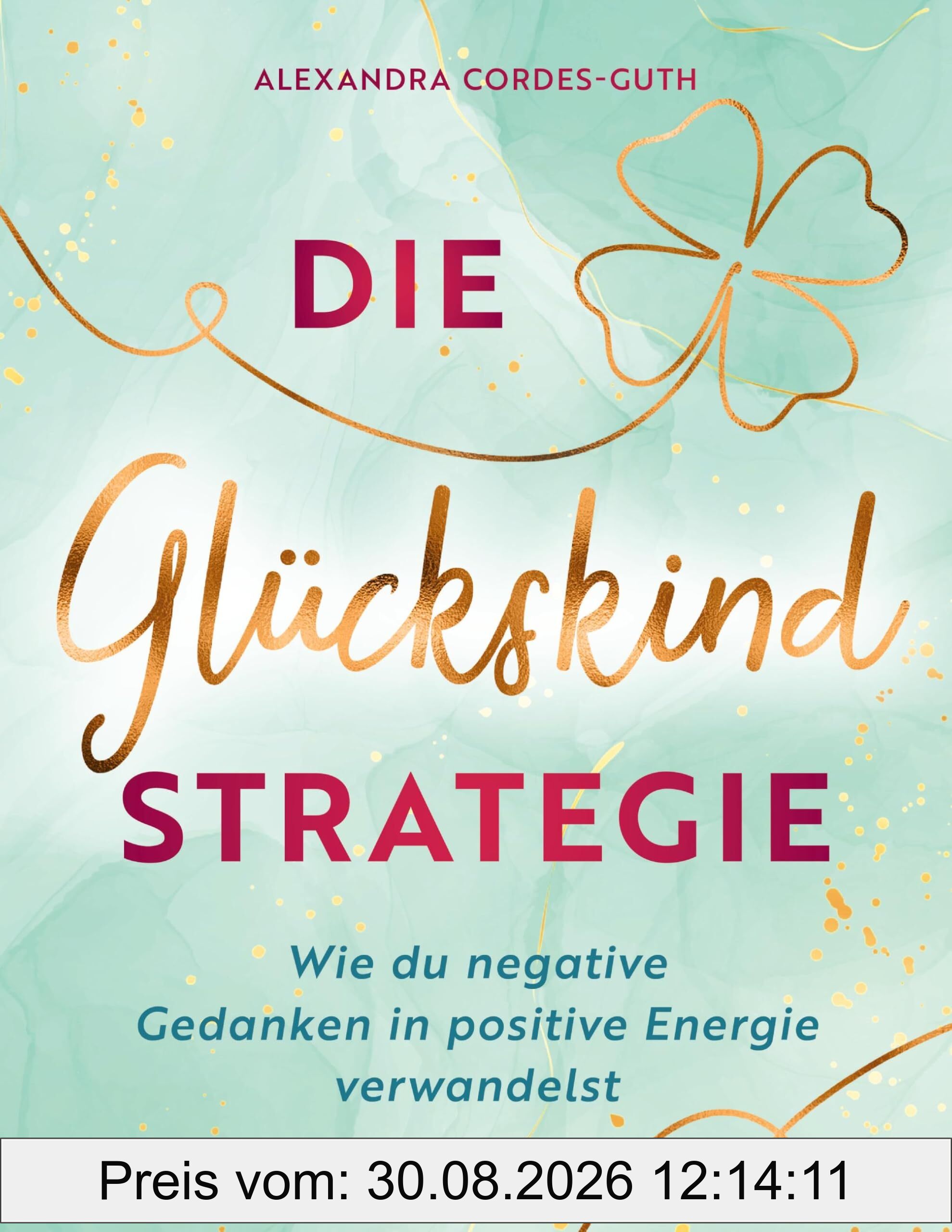 Die Glückskindstrategie: Wie du negative Gedanken in positive Energie verwandelst