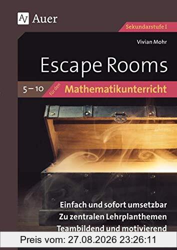 Escape Rooms für den Mathematikunterricht 5-10: Einfach und sofort umsetzbar. Zu zentralen Lehrplanthemen. Teambildend und motivierend. (5. bis 10. Klasse) (Escape Rooms Sekundarstufe)