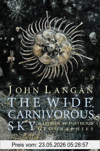 John Langan The Wide, Carnivorous Sky And Other Monstrous Geographies