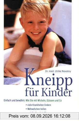 Kneipp für Kinder: Einfach und bewährt: Wie Sie mit Wickeln, Güssen und Co. viele Krankheiten lindern, Wehwehchen heilen und die Abwehrkräfte Ihres Kindes stärken