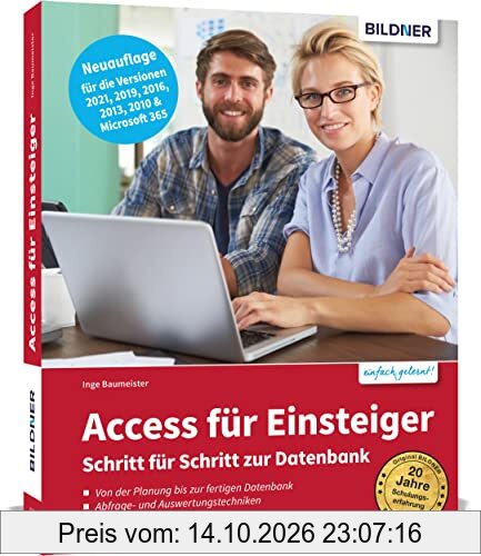 Access für Einsteiger - Schritt für Schritt zur Datenbank: Die verständliche Anleitung für die Versionen 2021, 2019, 2016, 2013, 2010 & …