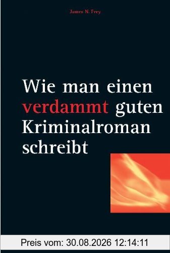 Wie man einen verdammt guten Kriminalroman schreibt: Von der Inspiration bis zum fertigen Manuskript: eine schrittweise Anleitung