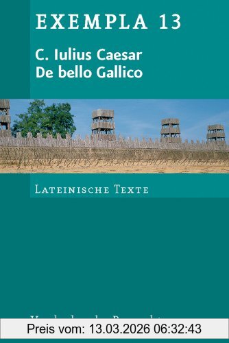Caesar, Gaius Julius De Bello Gallico, Texte Mit Erläuterungen. Arbeitsaufträge, Begleittexte Und Stilistik (Exempla)