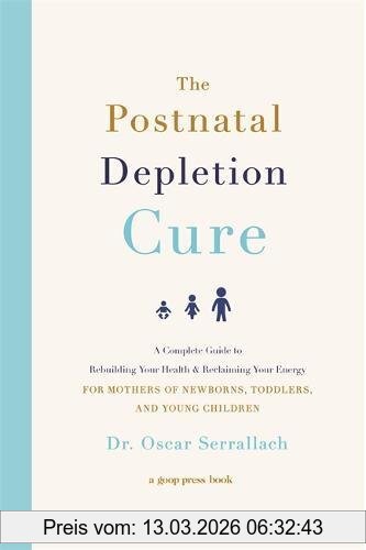 Serrallach, Dr Oscar The Postnatal Depletion Cure, A Complete Guide To Rebuilding Your Health And Reclaiming Your Energy For Mothers Of Newborns, Toddlers And Young