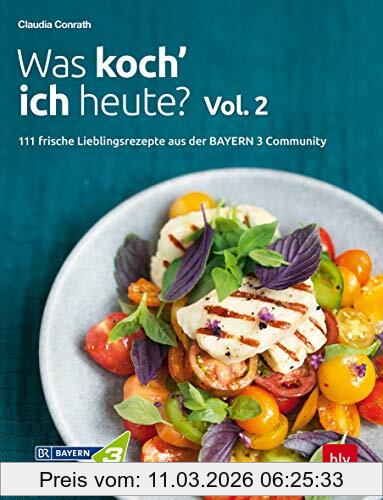Claudia Conrath Was Koch' Ich Heute? Vol. 2, 111 Frische Lieblingsrezepte Aus Der Bayern 3-Community (Blv)