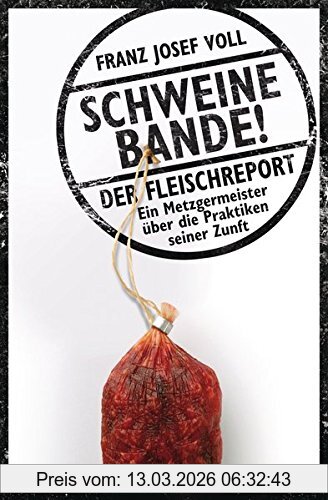Voll, Franz Josef Schweinebande!, Der Fleischreport – Ein Metzgermeister über Die Praktiken Seiner Zunft