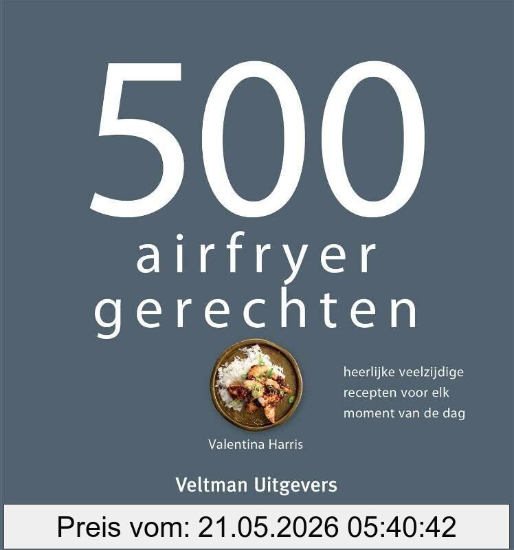 Valentina Harris 500 Airfryer Gerechten, Heerlijke Veelzijdige Recepten Voor Elk Moment Van De Dag