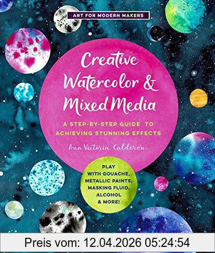 Calderón, Ana Victoria Creative Watercolor And Mixed Media, A Step-By-Step Guide To Achieving Stunning Effects--Combine Watercolor With Gouache, Metallic And Iridescent ...