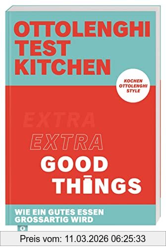 Yotam Ottolenghi Ottolenghi Test Kitchen – Extra Good Things, Wie Ein Gutes Essen Großartig Wird. Kochen Ottolenghi Style