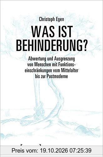 Was ist Behinderung?: Abwertung und Ausgrenzung von Menschen mit Funktionseinschränkungen vom Mittelalter bis zur Postmoderne (Medical …