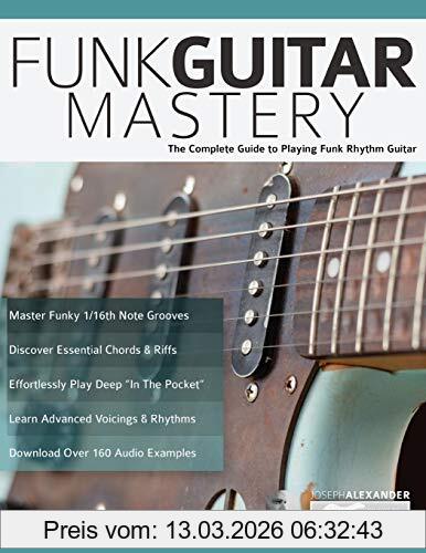 Alexander, Mr Joseph Funk Guitar Mastery, The Complete Guide To Playing Funk Rhythm Guitar (Play Funk Guitar, Band 1)