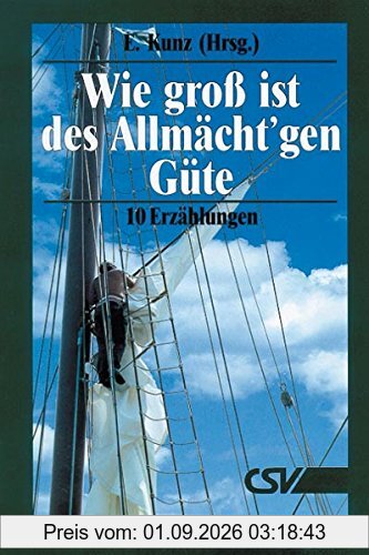 Wie groß ist des Allmächt'gen Güte: 10 Erzählungen